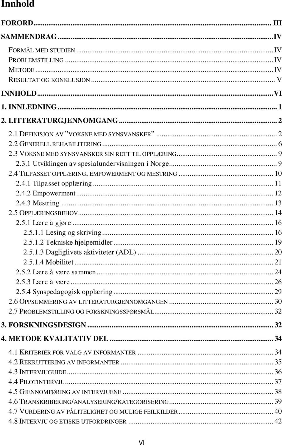 .. 10 2.4.1 Tilpasset opplæring... 11 2.4.2 Empowerment... 12 2.4.3 Mestring... 13 2.5 OPPLÆRINGSBEHOV... 14 2.5.1 Lære å gjøre... 16 2.5.1.1 Lesing og skriving... 16 2.5.1.2 Tekniske hjelpemidler.