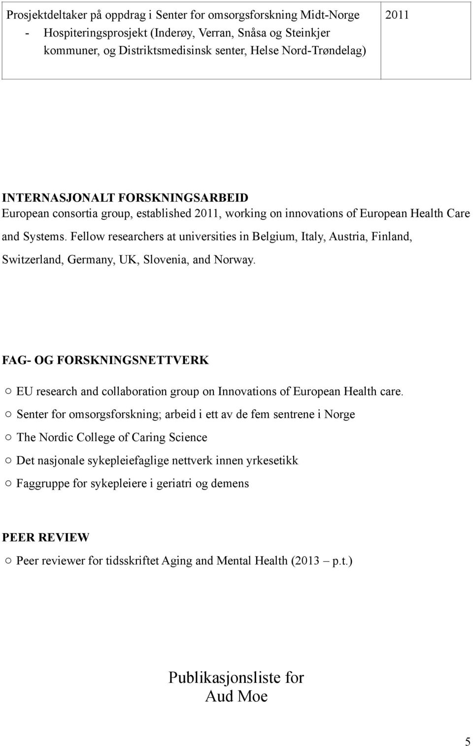 Fellow researchers at universities in Belgium, Italy, Austria, Finland, Switzerland, Germany, UK, Slovenia, and Norway.