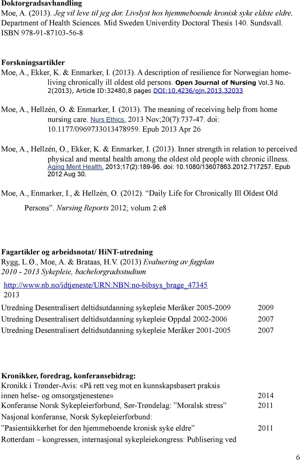 3 No. 2(), Article ID:32480,8 pages DOI:10.4236/ojn..32033 Moe, A., Hellzén, O. & Enmarker, I. (). The meaning of receiving help from home nursing care. Nurs Ethics. Nov;20(7):737-47. doi: 10.