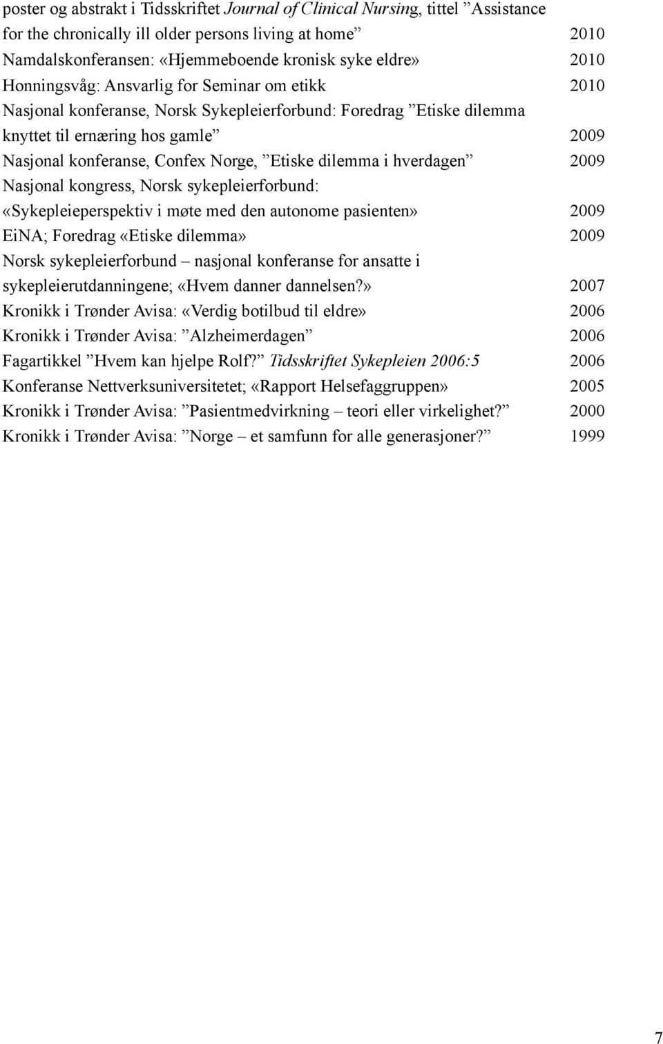 dilemma i hverdagen 2009 Nasjonal kongress, Norsk sykepleierforbund: «Sykepleieperspektiv i møte med den autonome pasienten» 2009 EiNA; Foredrag «Etiske dilemma» 2009 Norsk sykepleierforbund nasjonal