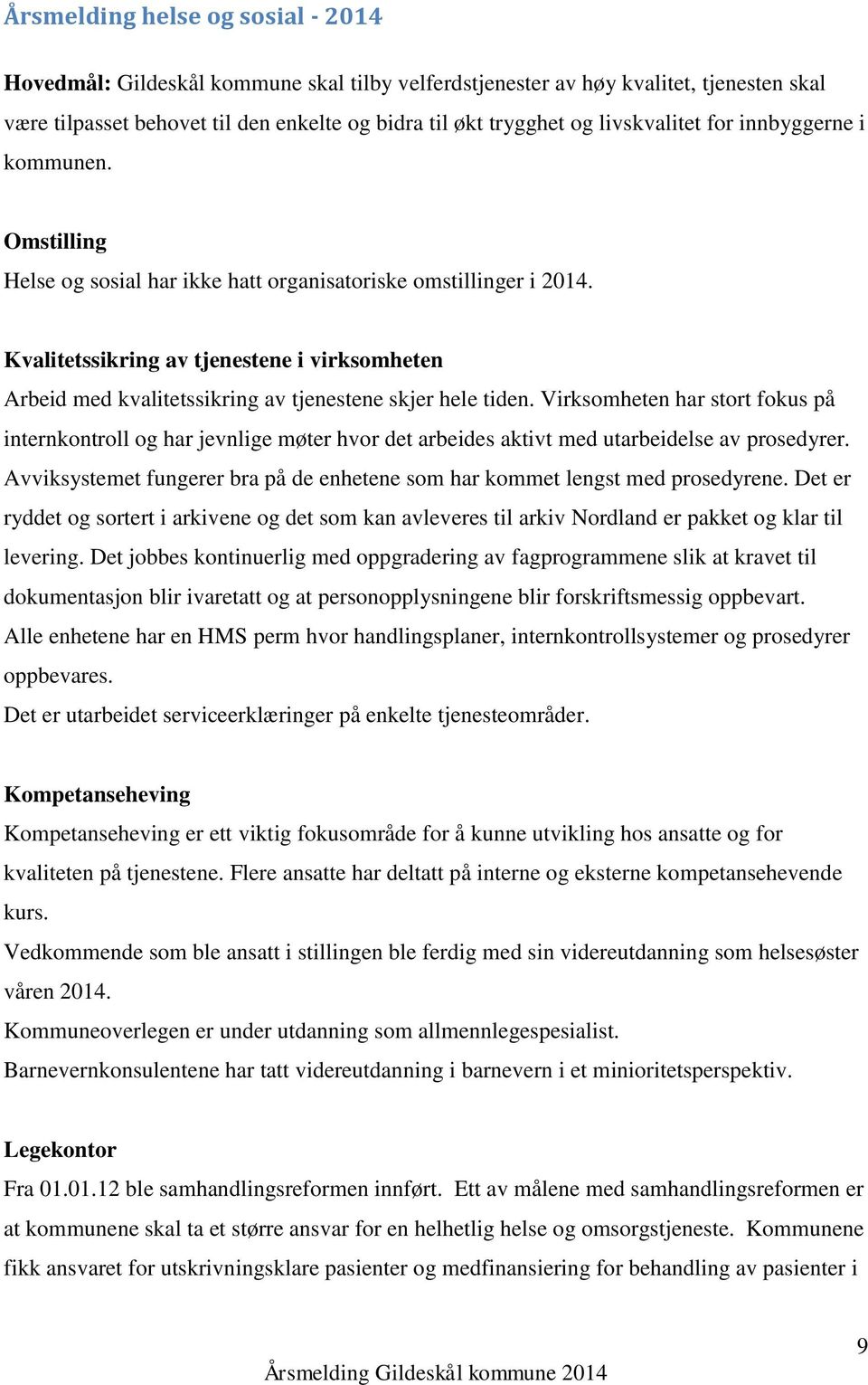 Kvalitetssikring av tjenestene i virksomheten Arbeid med kvalitetssikring av tjenestene skjer hele tiden.