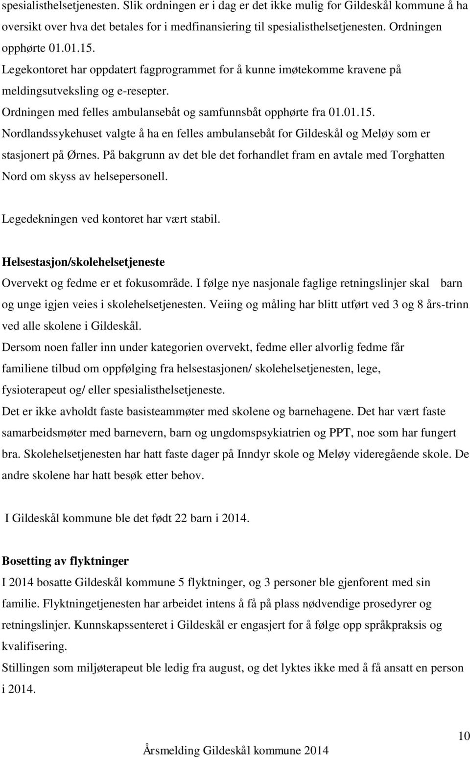 På bakgrunn av det ble det forhandlet fram en avtale med Torghatten Nord om skyss av helsepersonell. Legedekningen ved kontoret har vært stabil.