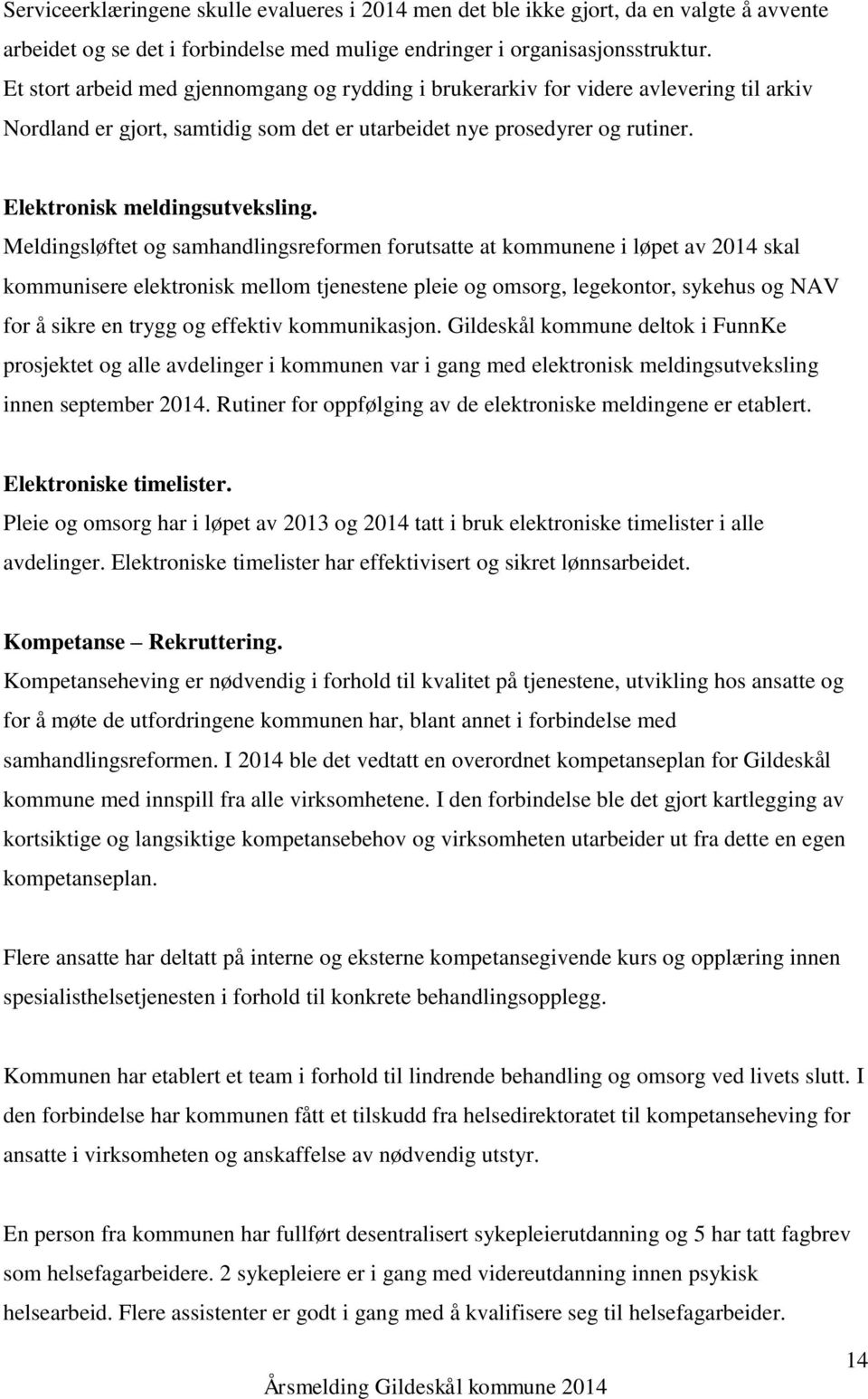 Meldingsløftet og samhandlingsreformen forutsatte at kommunene i løpet av 2014 skal kommunisere elektronisk mellom tjenestene pleie og omsorg, legekontor, sykehus og NAV for å sikre en trygg og