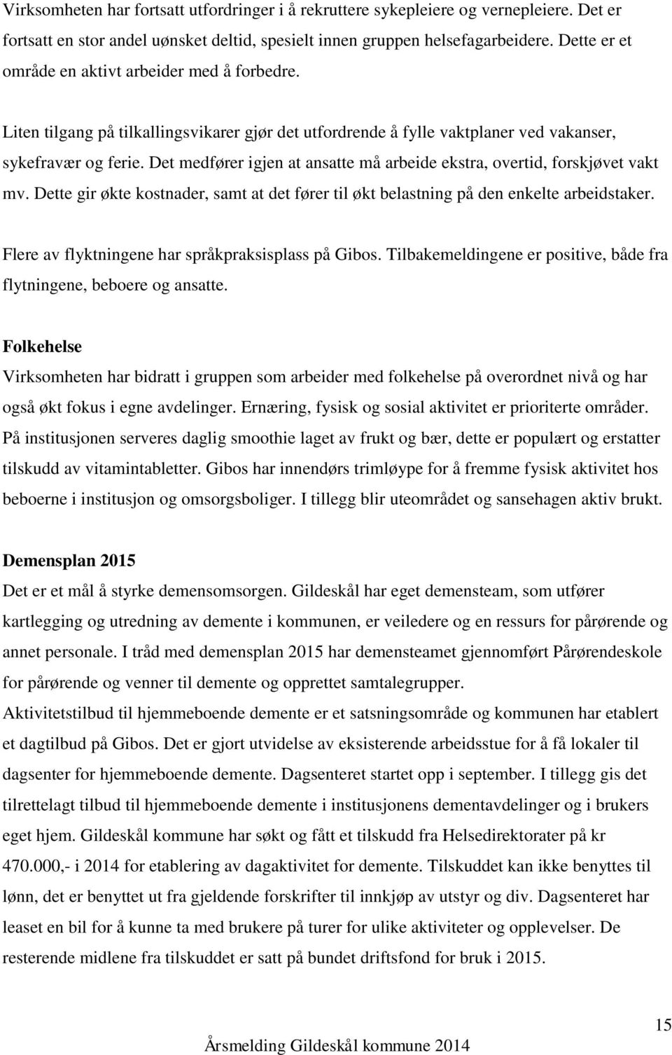 Det medfører igjen at ansatte må arbeide ekstra, overtid, forskjøvet vakt mv. Dette gir økte kostnader, samt at det fører til økt belastning på den enkelte arbeidstaker.