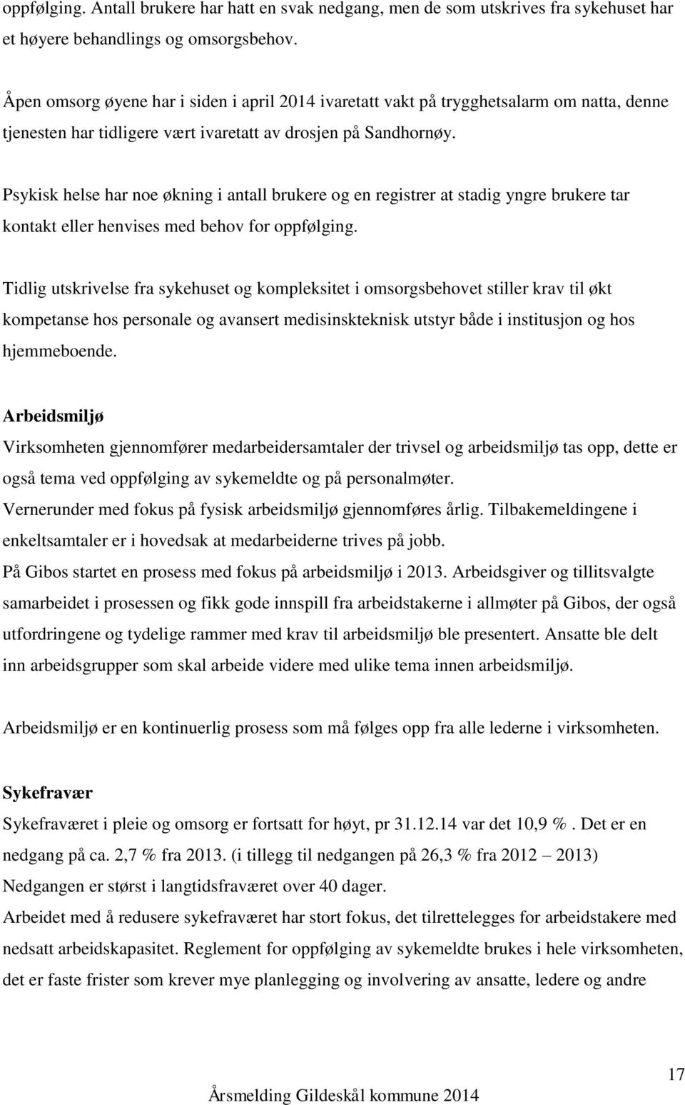 Psykisk helse har noe økning i antall brukere og en registrer at stadig yngre brukere tar kontakt eller henvises med behov for oppfølging.