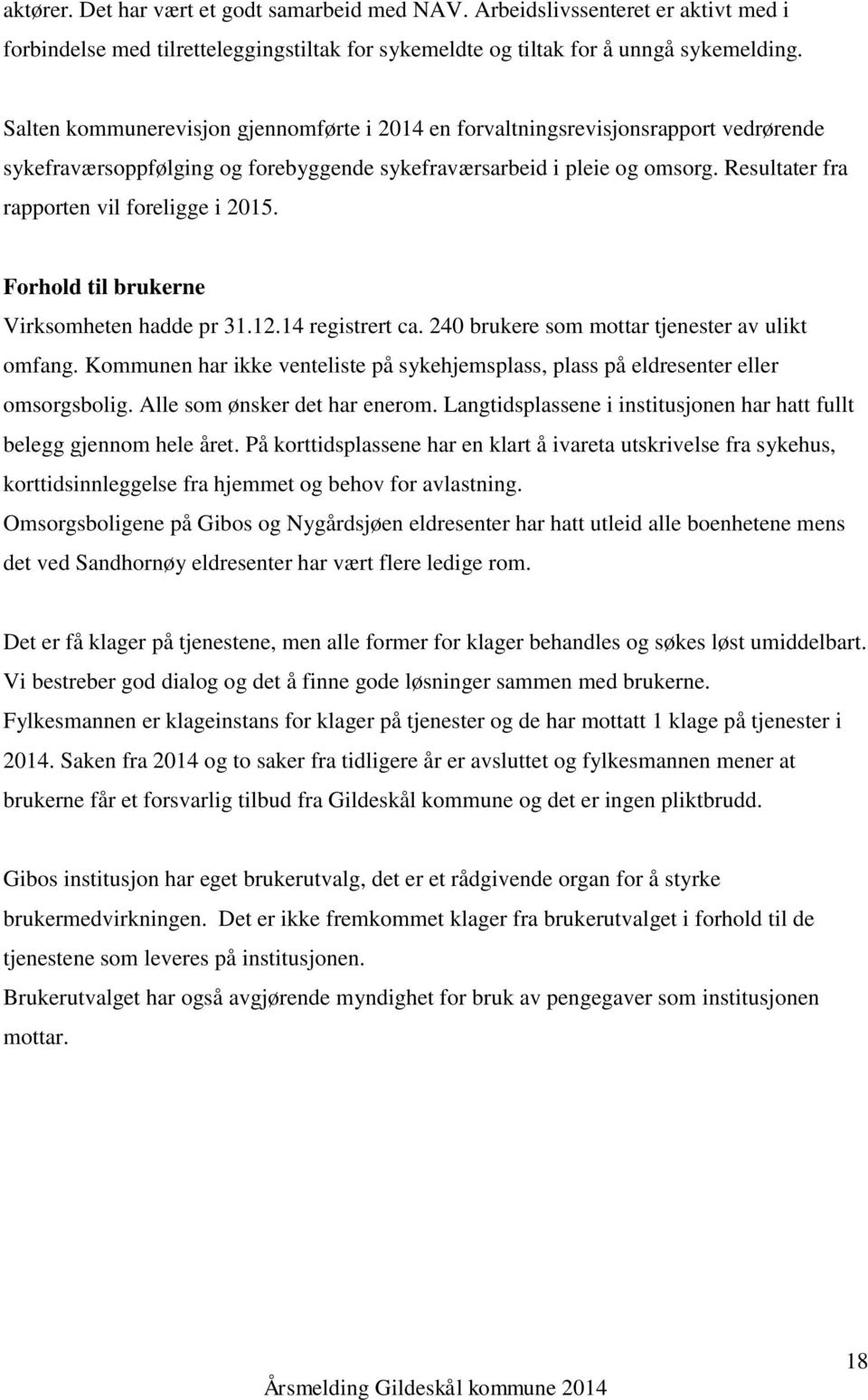 Resultater fra rapporten vil foreligge i 2015. Forhold til brukerne Virksomheten hadde pr 31.12.14 registrert ca. 240 brukere som mottar tjenester av ulikt omfang.