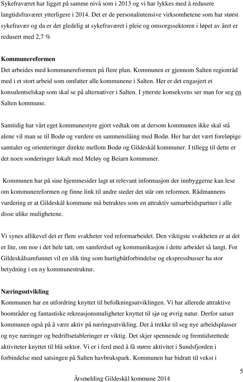 med kommunereformen på flere plan. Kommunen er gjennom Salten regionråd med i et stort arbeid som omfatter alle kommunene i Salten.