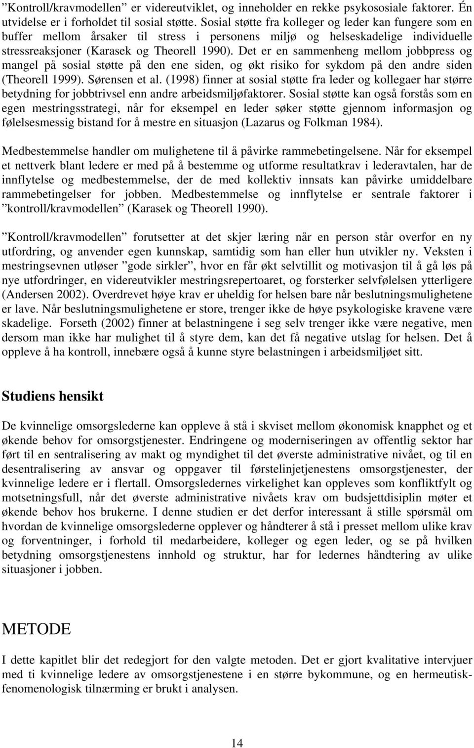 Det er en sammenheng mellom jobbpress og mangel på sosial støtte på den ene siden, og økt risiko for sykdom på den andre siden (Theorell 1999). Sørensen et al.