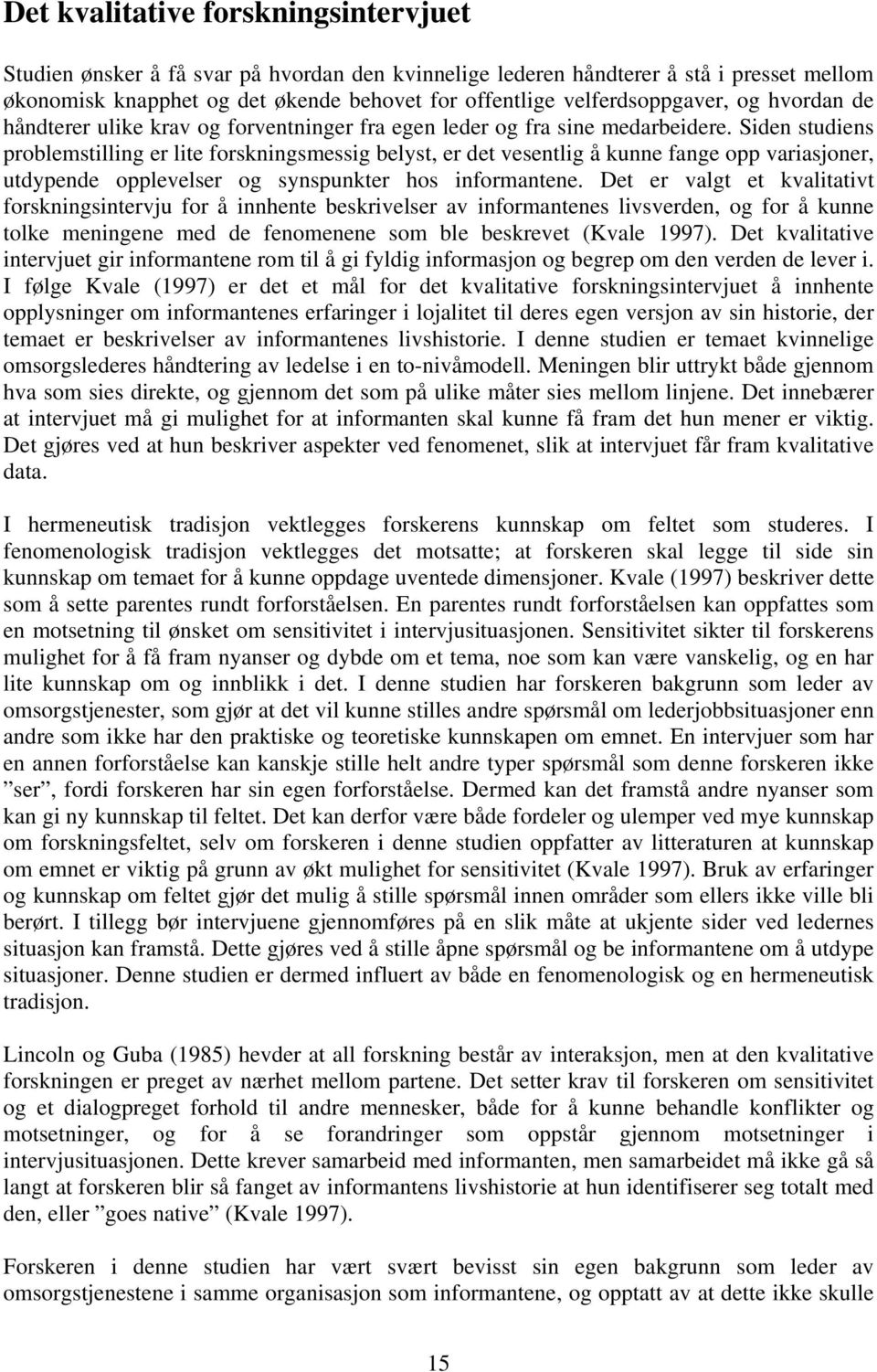 Siden studiens problemstilling er lite forskningsmessig belyst, er det vesentlig å kunne fange opp variasjoner, utdypende opplevelser og synspunkter hos informantene.