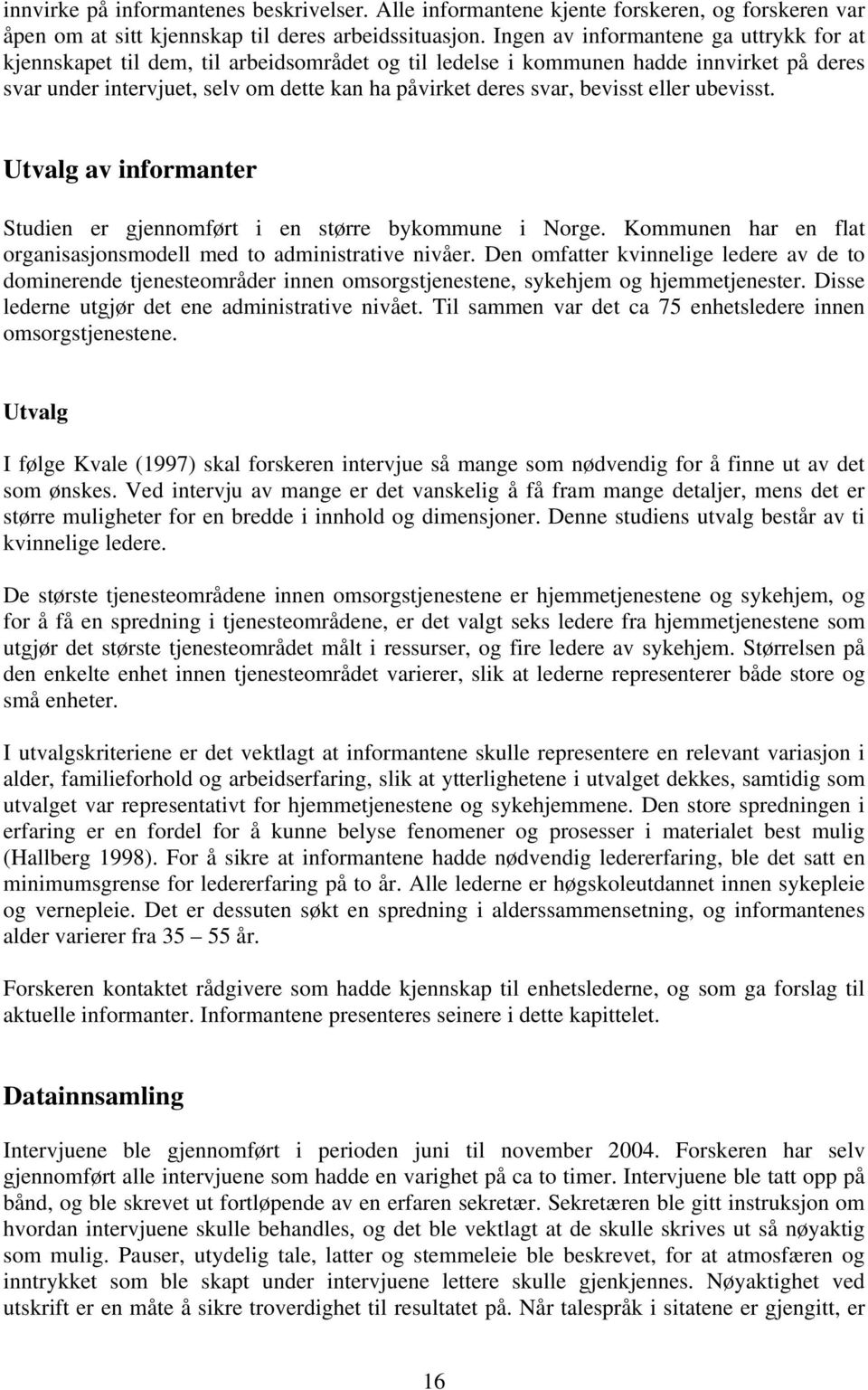 bevisst eller ubevisst. Utvalg av informanter Studien er gjennomført i en større bykommune i Norge. Kommunen har en flat organisasjonsmodell med to administrative nivåer.