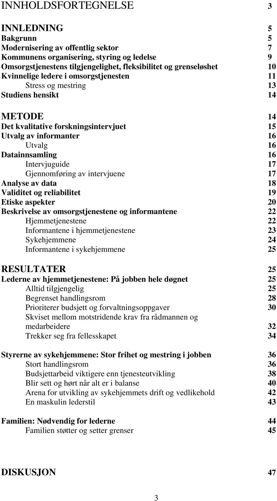 17 Gjennomføring av intervjuene 17 Analyse av data 18 Validitet og reliabilitet 19 Etiske aspekter 20 Beskrivelse av omsorgstjenestene og informantene 22 Hjemmetjenestene 22 Informantene i