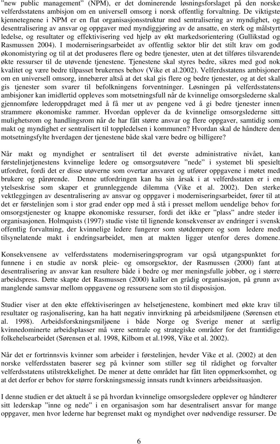 ledelse, og resultater og effektivisering ved hjelp av økt markedsorientering (Gullikstad og Rasmussen 2004).