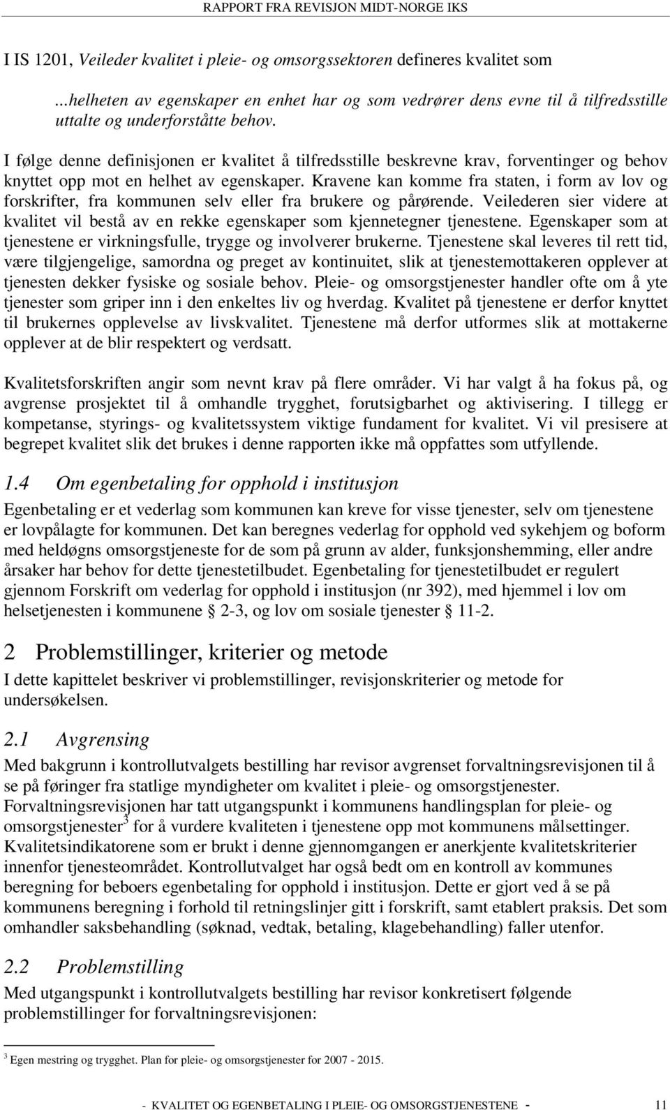 Kravene kan komme fra staten, i form av lov og forskrifter, fra kommunen selv eller fra brukere og pårørende.