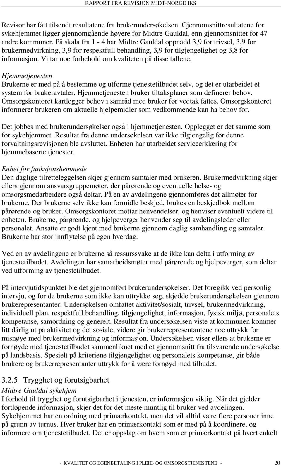 Vi tar noe forbehold om kvaliteten på disse tallene. Hjemmetjenesten Brukerne er med på å bestemme og utforme tjenestetilbudet selv, og det er utarbeidet et system for brukeravtaler.