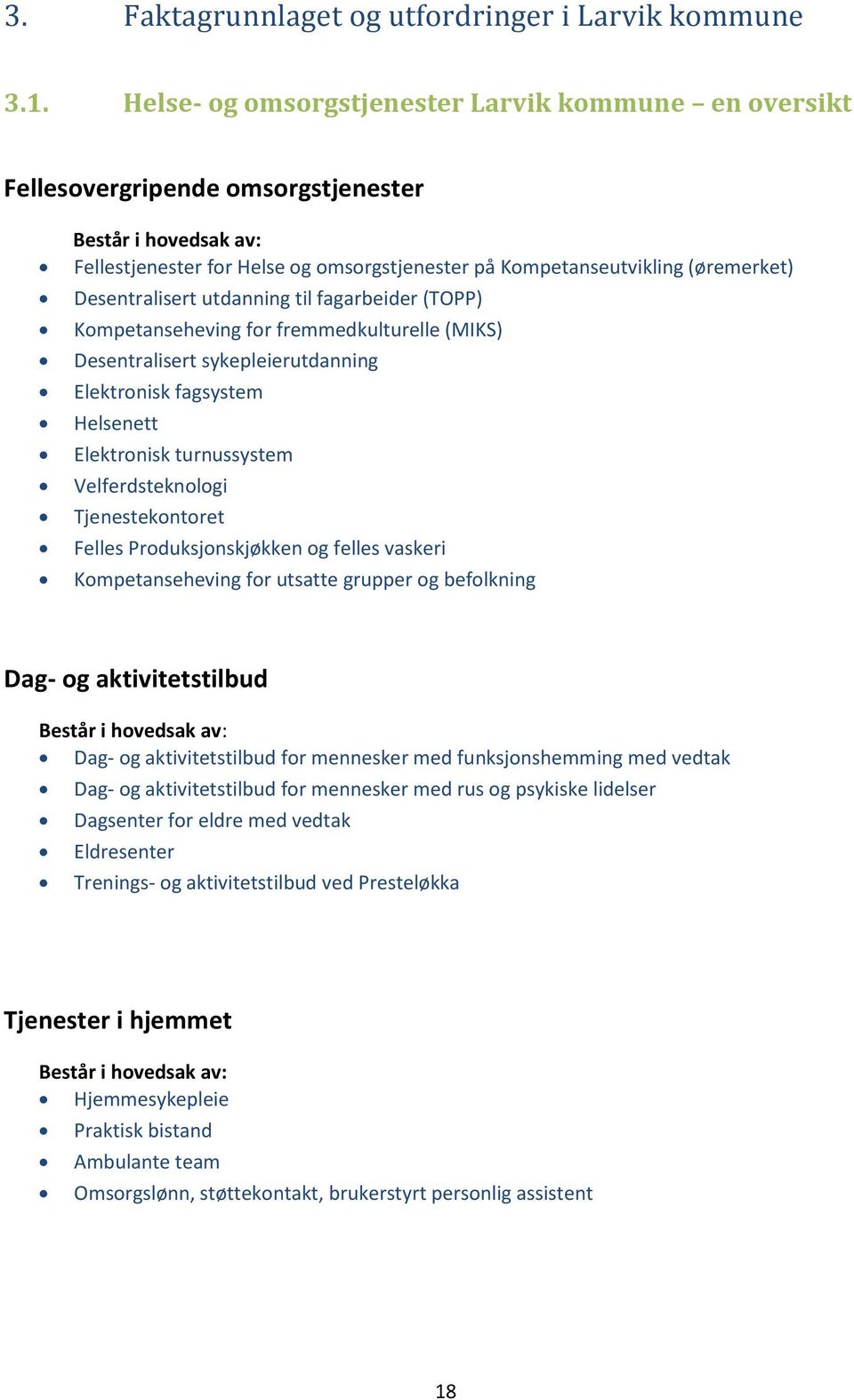 Desentralisert utdanning til fagarbeider (TOPP) Kompetanseheving for fremmedkulturelle (MIKS) Desentralisert sykepleierutdanning Elektronisk fagsystem Helsenett Elektronisk turnussystem