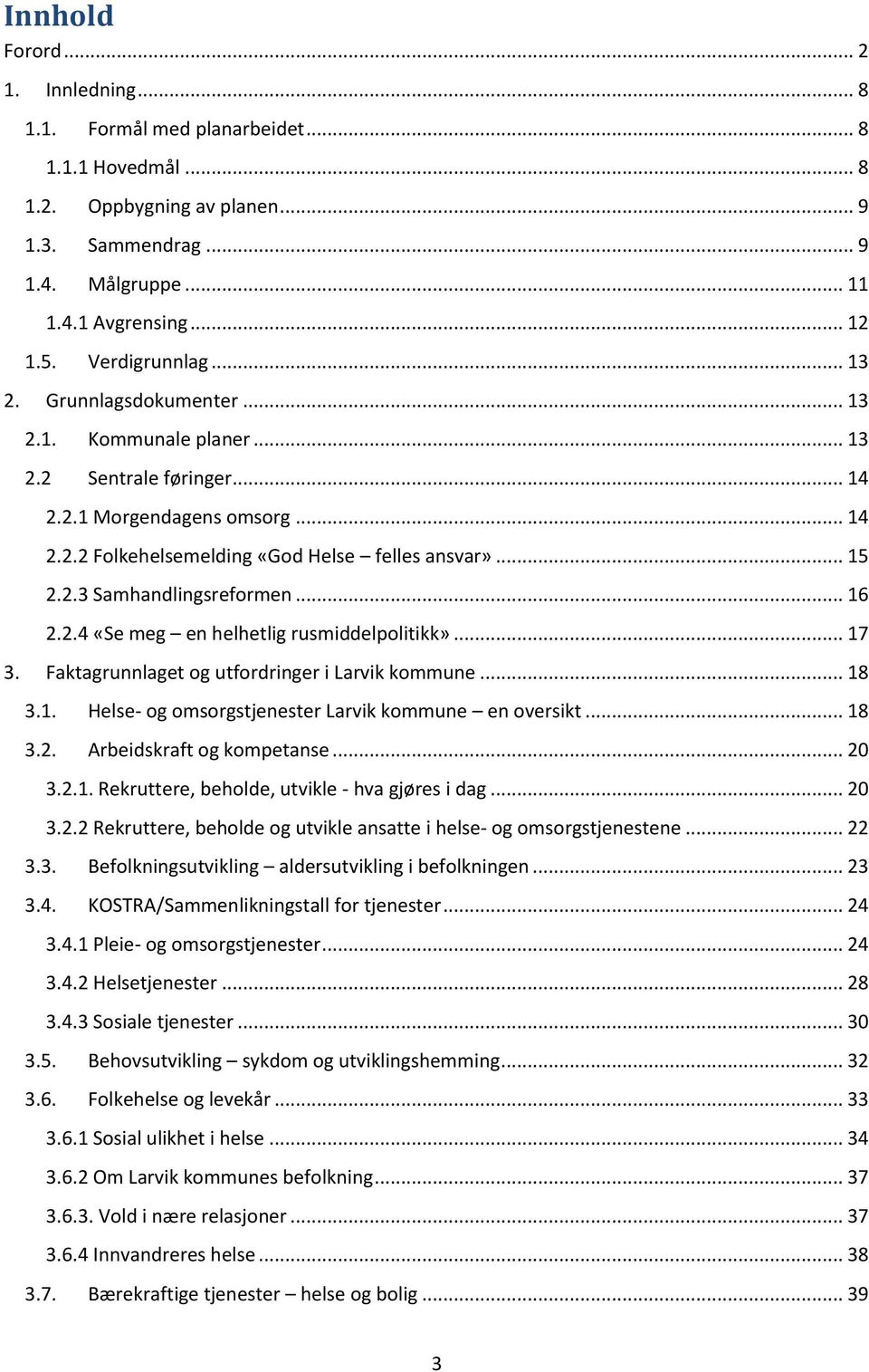 .. 16 2.2.4 «Se meg en helhetlig rusmiddelpolitikk»... 17 3. Faktagrunnlaget og utfordringer i Larvik kommune... 18 3.1. Helse- og omsorgstjenester Larvik kommune en oversikt... 18 3.2. Arbeidskraft og kompetanse.