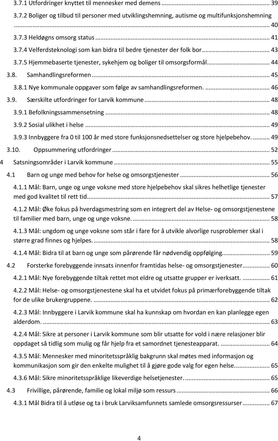 Særskilte utfordringer for Larvik kommune... 48 3.9.1 Befolkningssammensetning... 48 3.9.2 Sosial ulikhet i helse... 49 3.9.3 Innbyggere fra 0 til 100 år med store funksjonsnedsettelser og store hjelpebehov.