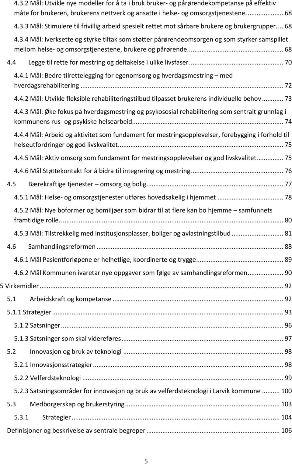 .. 70 4.4.1 Mål: Bedre tilrettelegging for egenomsorg og hverdagsmestring med hverdagsrehabilitering... 72 4.4.2 Mål: Utvikle fleksible rehabiliteringstilbud tilpasset brukerens individuelle behov.