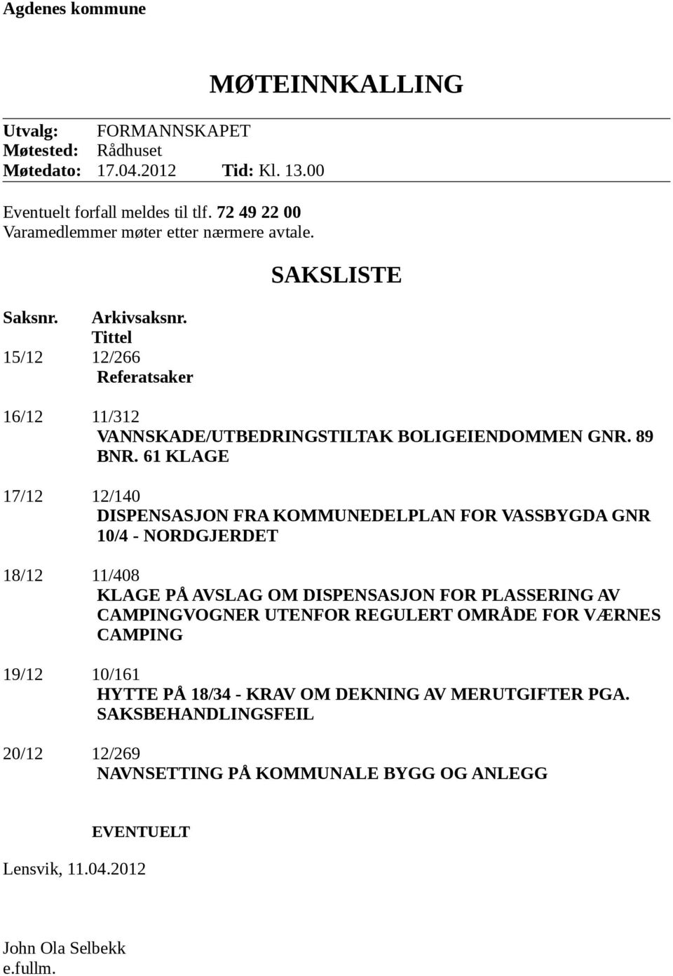 61 KLAGE 17/12 12/140 DISPENSASJON FRA KOMMUNEDELPLAN FOR VASSBYGDA GNR 10/4 - NORDGJERDET 18/12 11/408 KLAGE PÅ AVSLAG OM DISPENSASJON FOR PLASSERING AV CAMPINGVOGNER UTENFOR