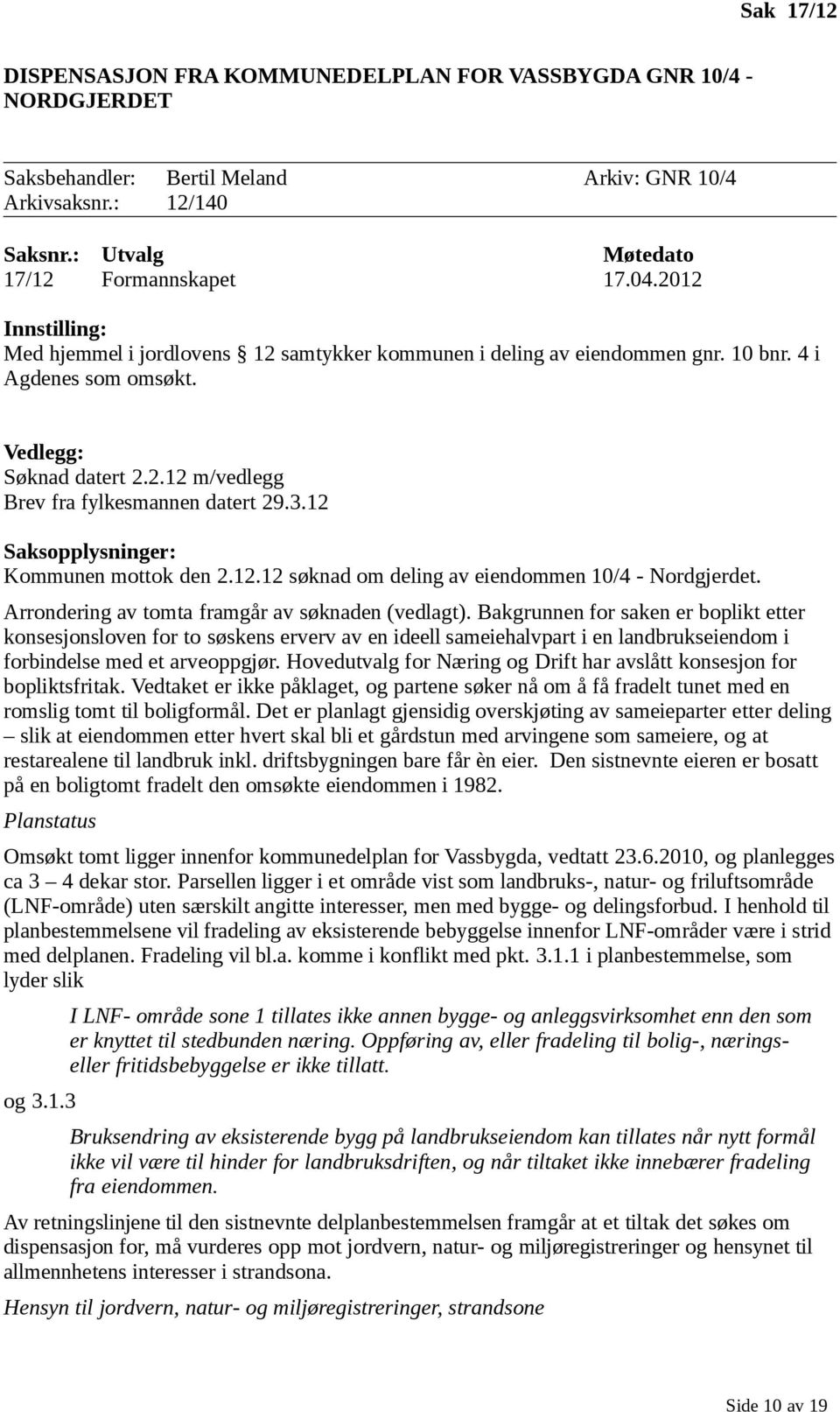 12 Saksopplysninger: Kommunen mottok den 2.12.12 søknad om deling av eiendommen 10/4 - Nordgjerdet. Arrondering av tomta framgår av søknaden (vedlagt).