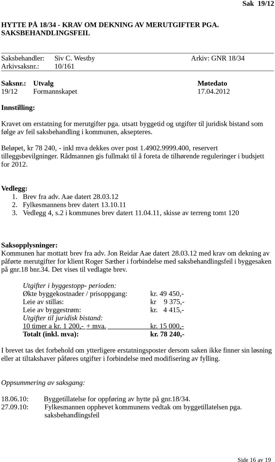 Beløpet, kr 78 240, - inkl mva dekkes over post 1.4902.9999.400, reservert tilleggsbevilgninger. Rådmannen gis fullmakt til å foreta de tilhørende reguleringer i budsjett for 2012. Vedlegg: 1.