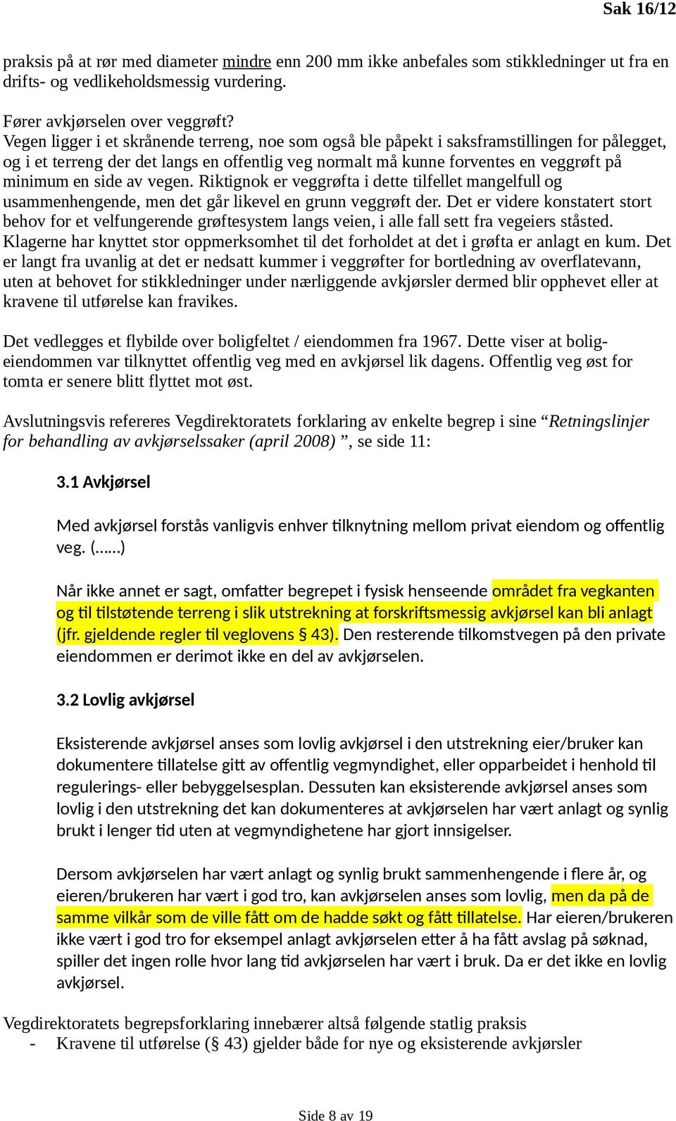 side av vegen. Riktignok er veggrøfta i dette tilfellet mangelfull og usammenhengende, men det går likevel en grunn veggrøft der.