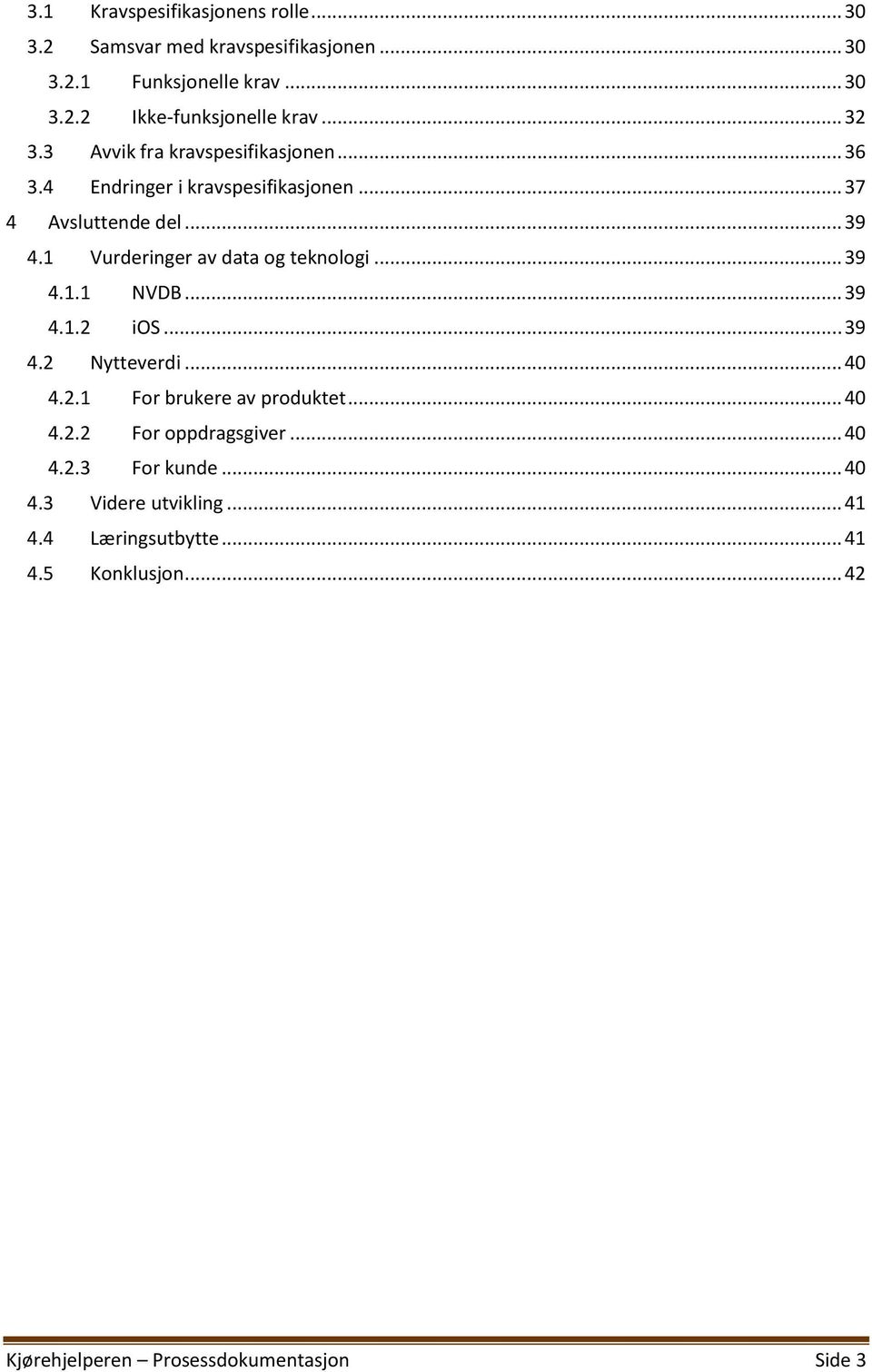 1 Vurderinger av data og teknologi... 39 4.1.1 NVDB... 39 4.1.2 ios... 39 4.2 Nytteverdi... 40 4.2.1 For brukere av produktet... 40 4.2.2 For oppdragsgiver.