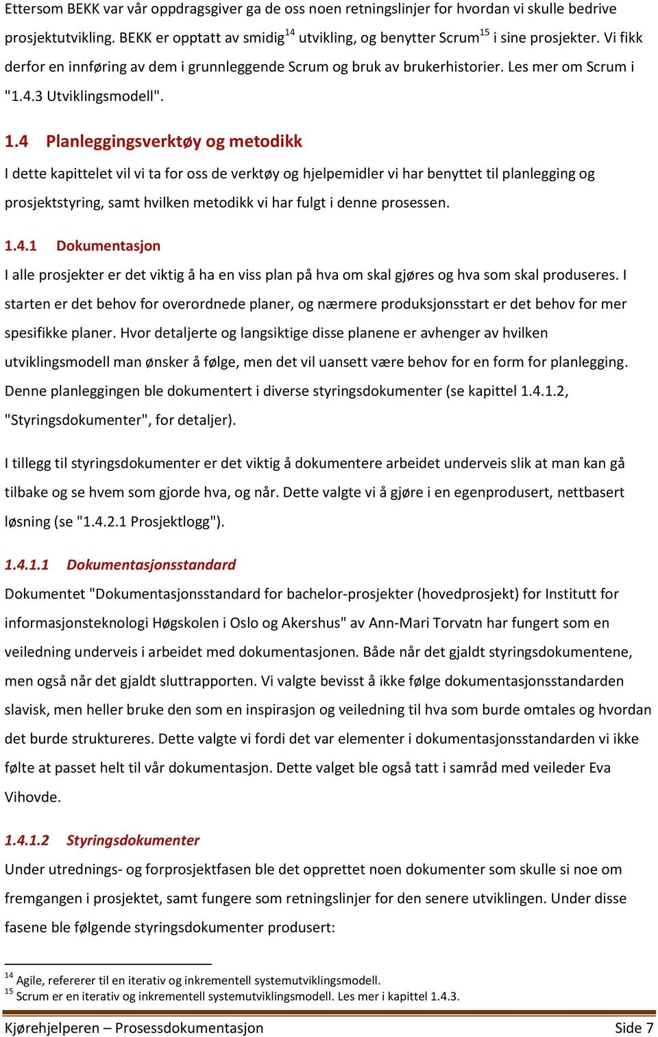 4 Planleggingsverktøy og metodikk I dette kapittelet vil vi ta for oss de verktøy og hjelpemidler vi har benyttet til planlegging og prosjektstyring, samt hvilken metodikk vi har fulgt i denne