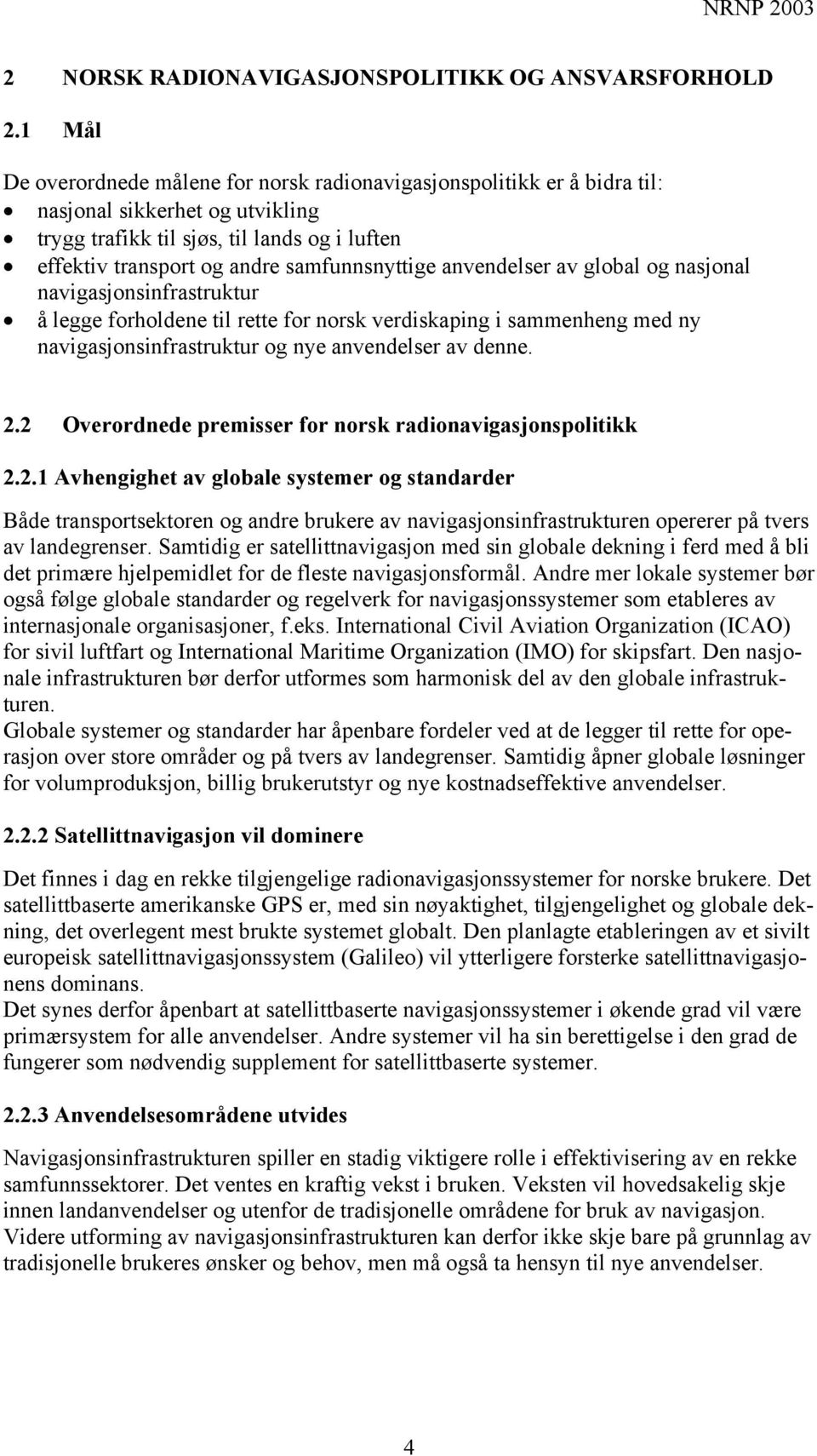 samfunnsnyttige anvendelser av global og nasjonal navigasjonsinfrastruktur å legge forholdene til rette for norsk verdiskaping i sammenheng med ny navigasjonsinfrastruktur og nye anvendelser av denne.