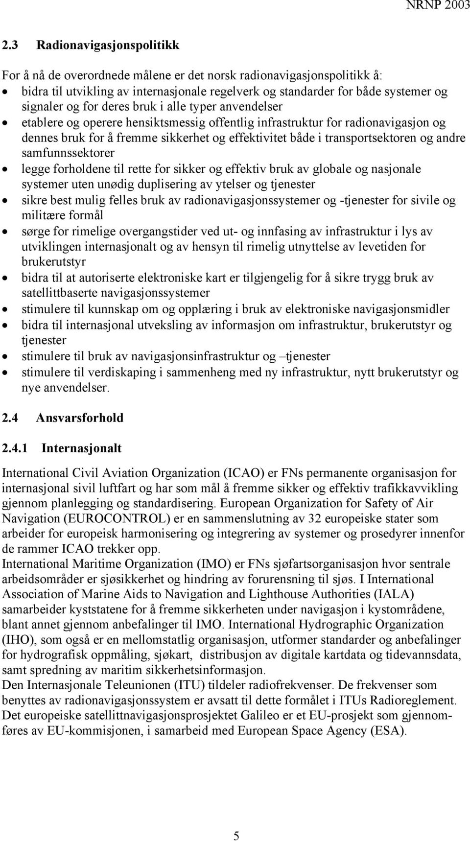 andre samfunnssektorer legge forholdene til rette for sikker og effektiv bruk av globale og nasjonale systemer uten unødig duplisering av ytelser og tjenester sikre best mulig felles bruk av