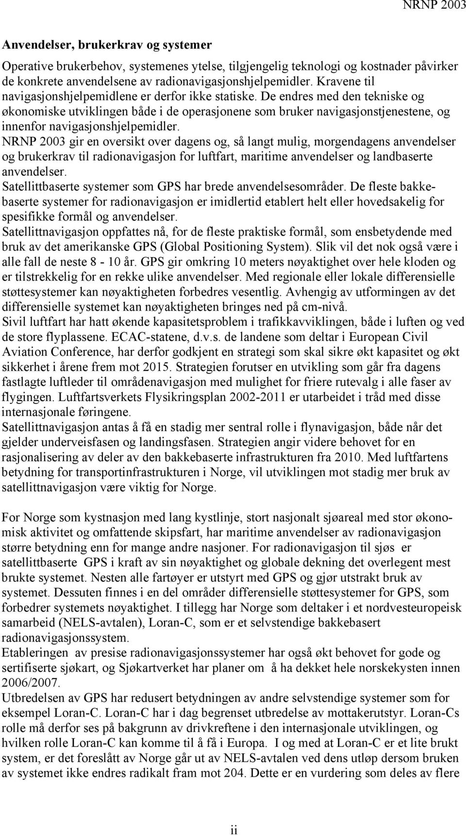 De endres med den tekniske og økonomiske utviklingen både i de operasjonene som bruker navigasjonstjenestene, og innenfor navigasjonshjelpemidler.