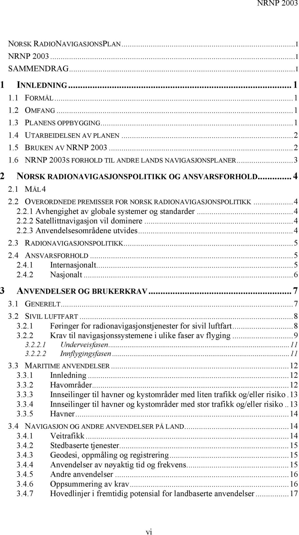 2 OVERORDNEDE PREMISSER FOR NORSK RADIONAVIGASJONSPOLITIKK...4 2.2.1 Avhengighet av globale systemer og standarder...4 2.2.2 Satellittnavigasjon vil dominere...4 2.2.3 Anvendelsesområdene utvides...4 2.3 RADIONAVIGASJONSPOLITIKK.