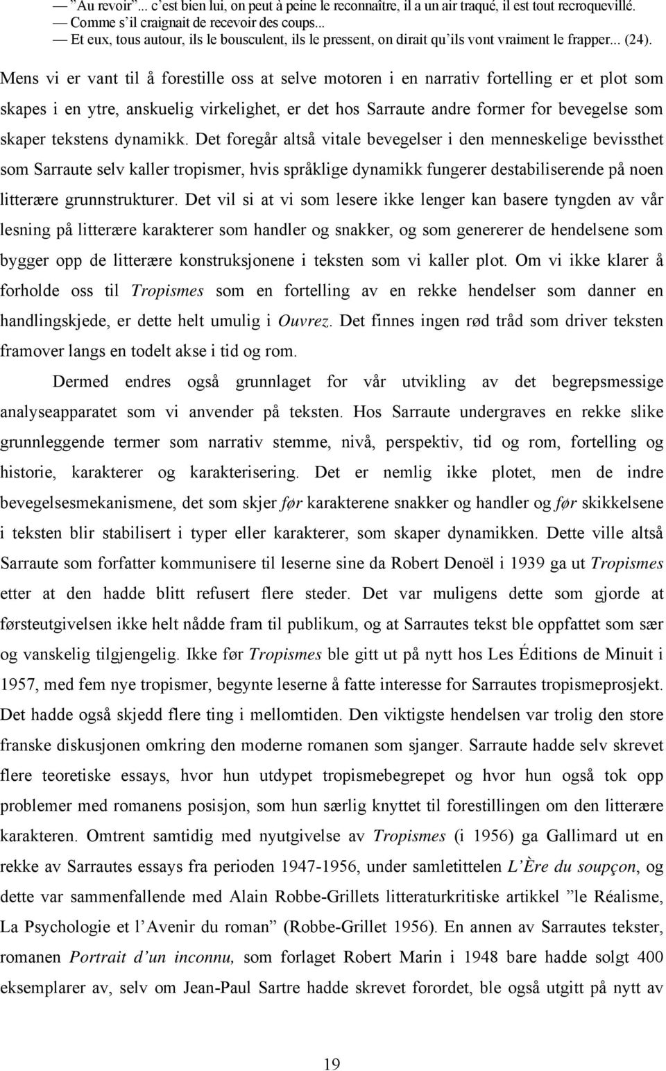 Mens vi er vant til å forestille oss at selve motoren i en narrativ fortelling er et plot som skapes i en ytre, anskuelig virkelighet, er det hos Sarraute andre former for bevegelse som skaper