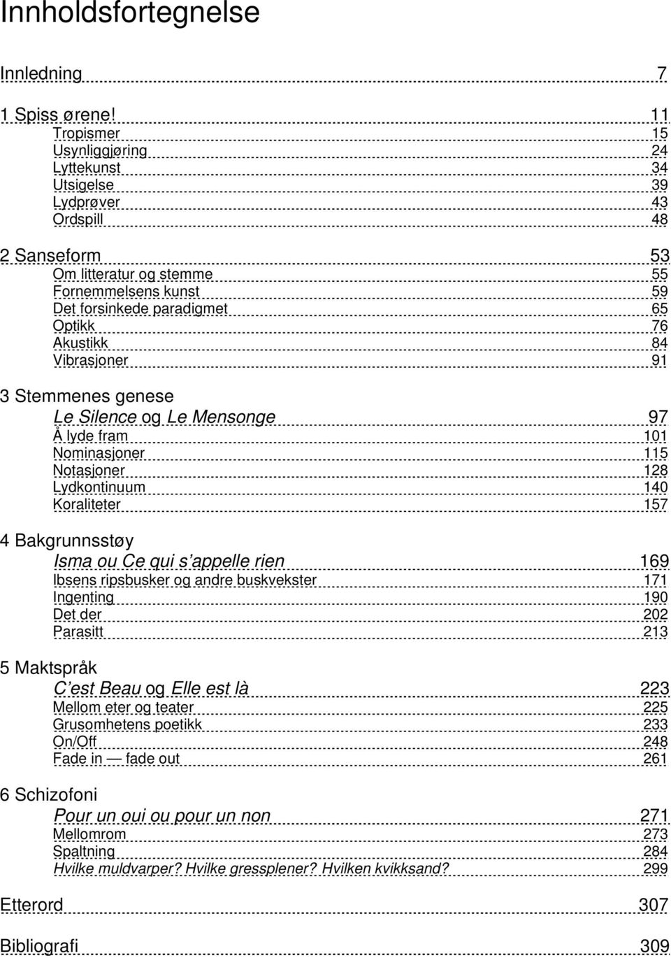 84 Vibrasjoner 91 3 Stemmenes genese Le Silence og Le Mensonge 97 Å lyde fram 101 Nominasjoner 115 Notasjoner 128 Lydkontinuum 140 Koraliteter 157 4 Bakgrunnsstøy Isma ou Ce qui s appelle rien 169