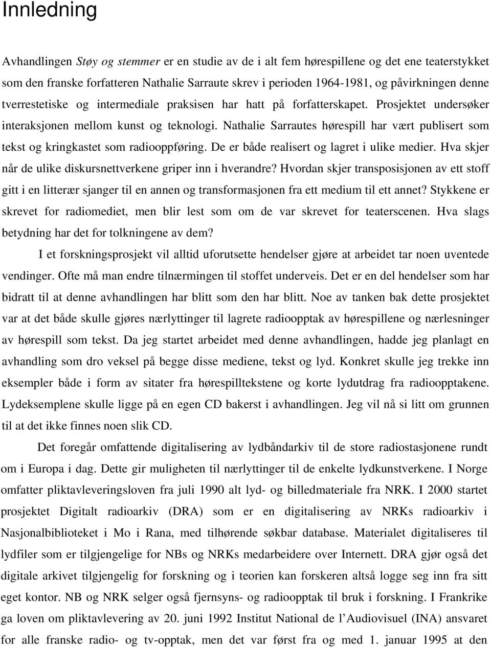 Nathalie Sarrautes hørespill har vært publisert som tekst og kringkastet som radiooppføring. De er både realisert og lagret i ulike medier.