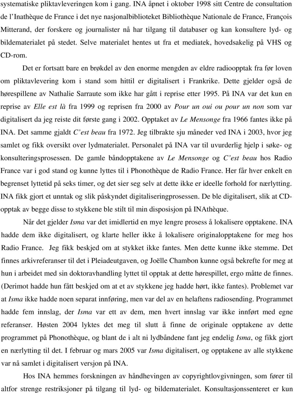 tilgang til databaser og kan konsultere lyd- og bildematerialet på stedet. Selve materialet hentes ut fra et mediatek, hovedsakelig på VHS og CD-rom.