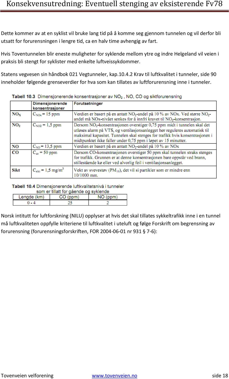 Statens vegvesen sin håndbok 021 Vegtunneler, kap.10.4.2 Krav til luftkvalitet i tunneler, side 90 inneholder følgende grenseverdier for hva som kan tillates av luftforurensning inne i tunneler.