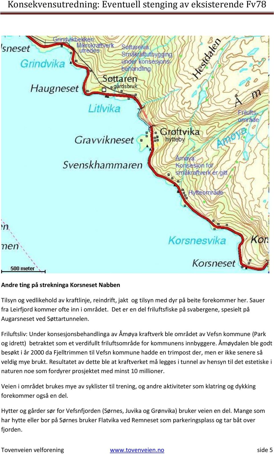 Friluftsliv: Under konsesjonsbehandlinga av Åmøya kraftverk ble området av Vefsn kommune (Park og idrett) betraktet som et verdifullt friluftsområde for kommunens innbyggere.
