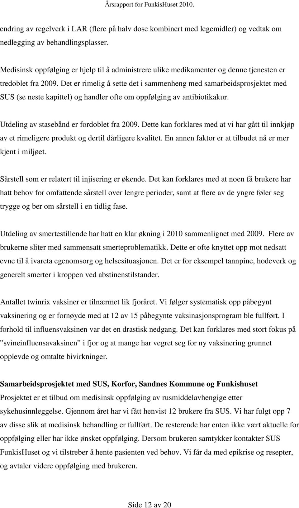 Det er rimelig å sette det i sammenheng med samarbeidsprosjektet med SUS (se neste kapittel) og handler ofte om oppfølging av antibiotikakur. Utdeling av stasebånd er fordoblet fra 2009.