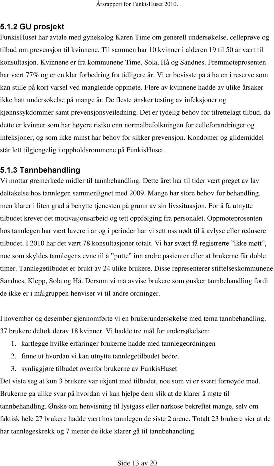 Vi er bevisste på å ha en i reserve som kan stille på kort varsel ved manglende oppmøte. Flere av kvinnene hadde av ulike årsaker ikke hatt undersøkelse på mange år.