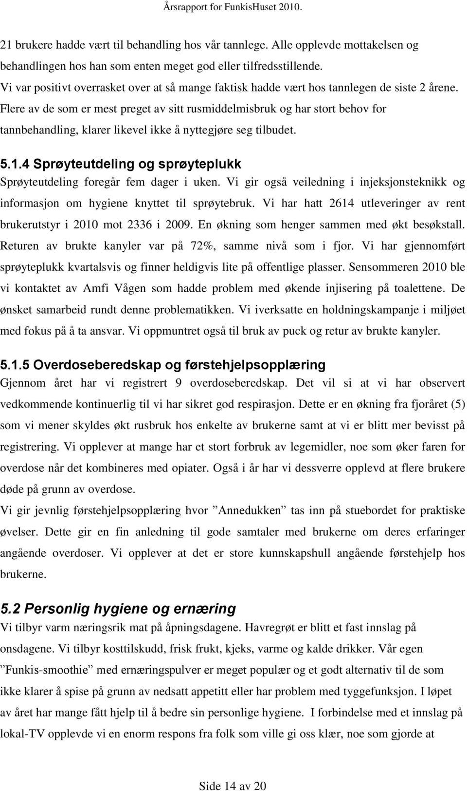 Flere av de som er mest preget av sitt rusmiddelmisbruk og har stort behov for tannbehandling, klarer likevel ikke å nyttegjøre seg tilbudet. 5.1.