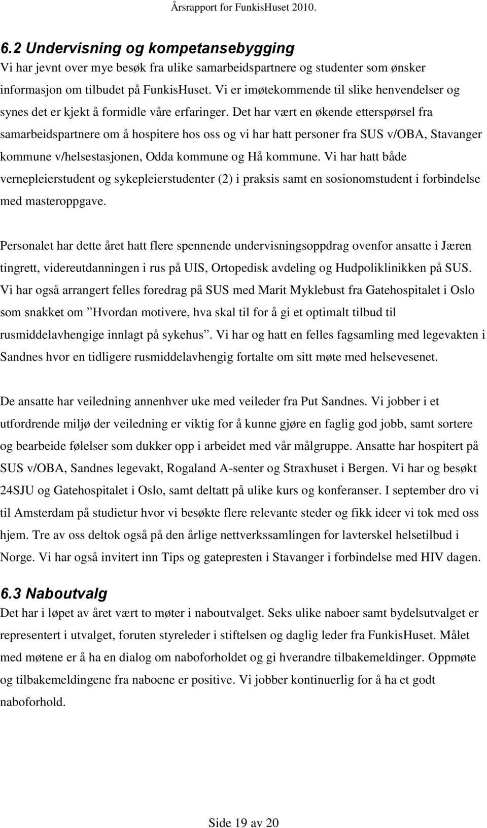 Det har vært en økende etterspørsel fra samarbeidspartnere om å hospitere hos oss og vi har hatt personer fra SUS v/oba, Stavanger kommune v/helsestasjonen, Odda kommune og Hå kommune.