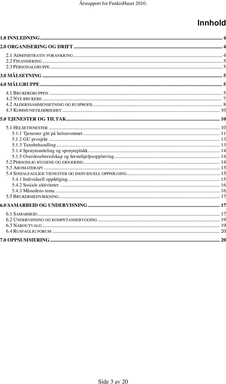 .. 13 5.1.3 Tannbehandling... 13 5.1.4 Sprøyteutdeling og sprøyteplukk... 14 5.1.5 Overdoseberedskap og førstehjelpsopplæring... 14 5.2 PERSONLIG HYGIENE OG ERNÆRING... 14 5.3 AROMATERAPI... 15 5.