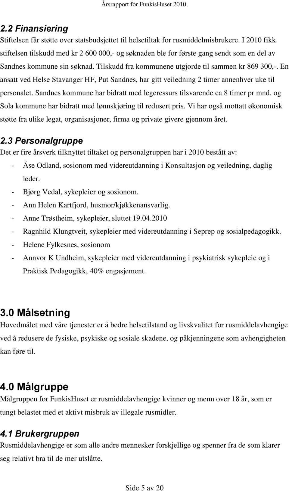 En ansatt ved Helse Stavanger HF, Put Sandnes, har gitt veiledning 2 timer annenhver uke til personalet. Sandnes kommune har bidratt med legeressurs tilsvarende ca 8 timer pr mnd.