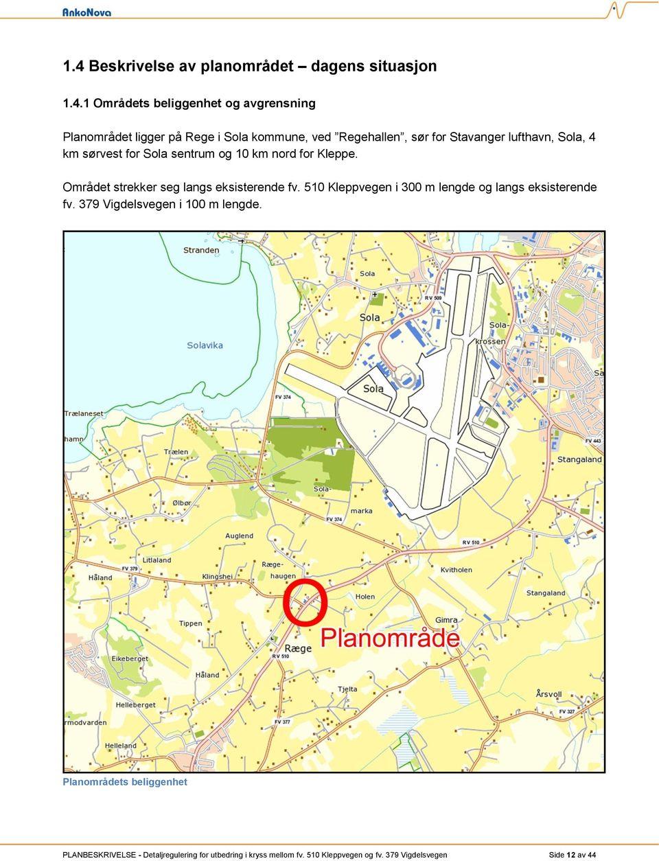 Området strekker seg langs eksisterende fv. 510 Kleppvegen i 300 m lengde og langs eksisterende fv.