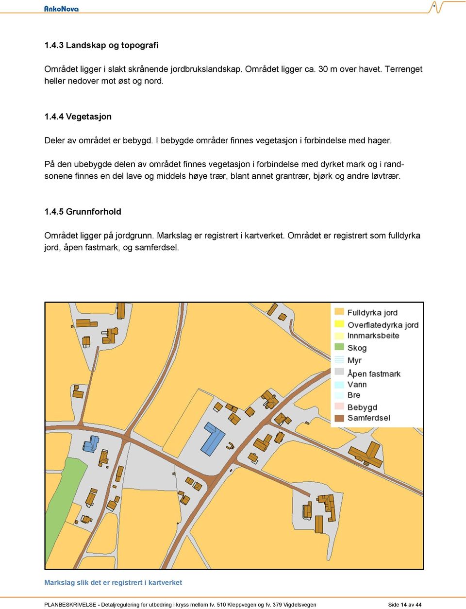 På den ubebygde delen av området finnes vegetasjon i forbindelse med dyrket mark og i randsonene finnes en del lave og middels høye trær, blant annet grantrær, bjørk og andre løvtrær. 1.4.