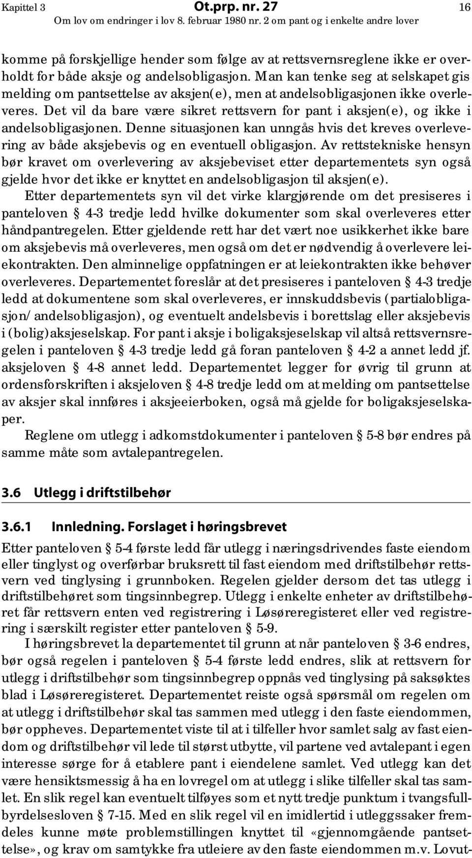 Det vil da bare være sikret rettsvern for pant i aksjen(e), og ikke i andelsobligasjonen. Denne situasjonen kan unngås hvis det kreves overlevering av både aksjebevis og en eventuell obligasjon.