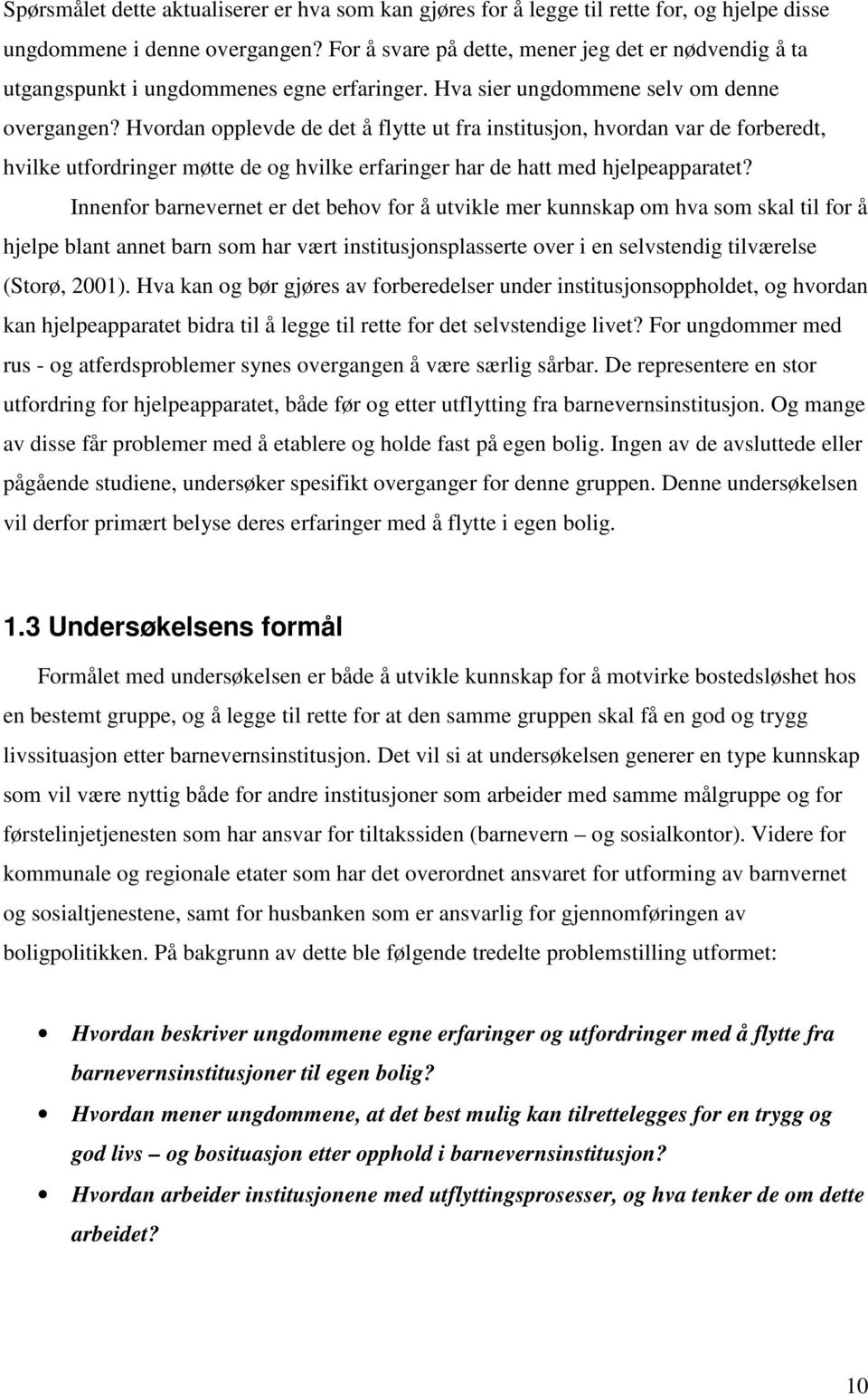 Hvordan opplevde de det å flytte ut fra institusjon, hvordan var de forberedt, hvilke utfordringer møtte de og hvilke erfaringer har de hatt med hjelpeapparatet?