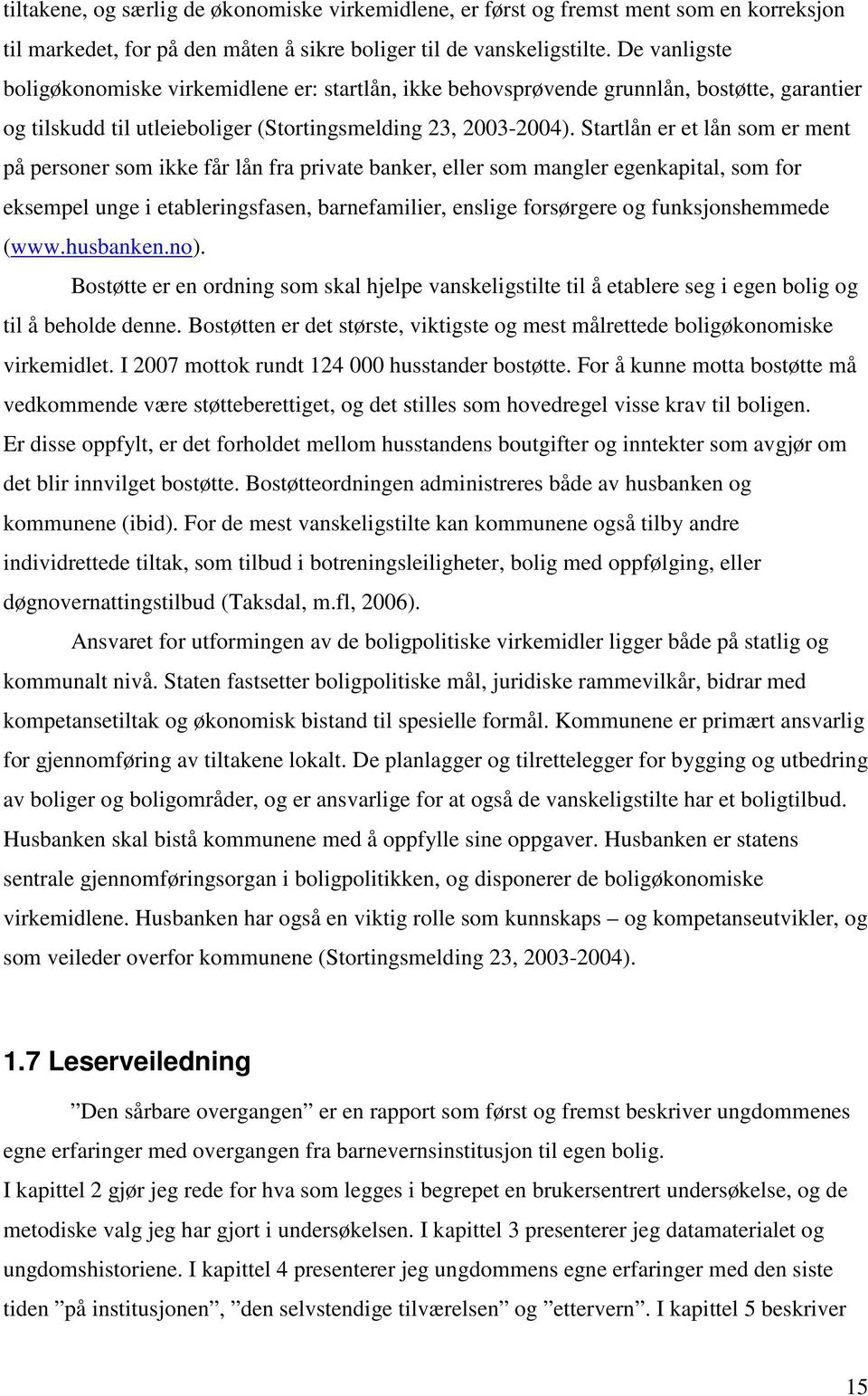 Startlån er et lån som er ment på personer som ikke får lån fra private banker, eller som mangler egenkapital, som for eksempel unge i etableringsfasen, barnefamilier, enslige forsørgere og