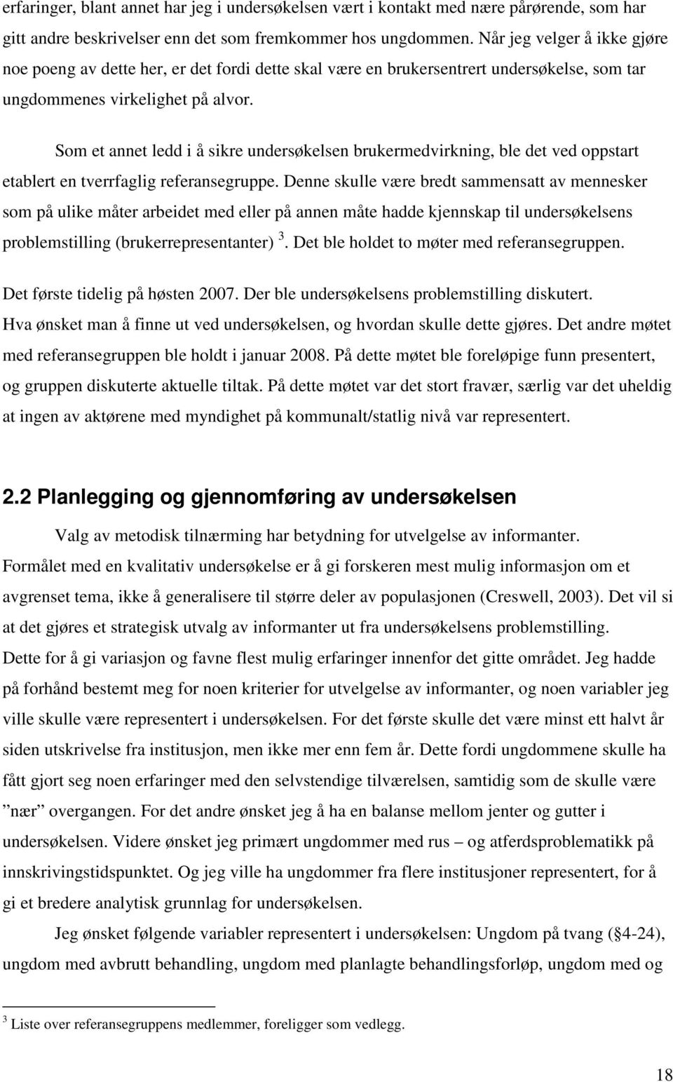 Som et annet ledd i å sikre undersøkelsen brukermedvirkning, ble det ved oppstart etablert en tverrfaglig referansegruppe.